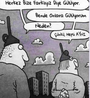 Yüksek binaları ve gökyüzündeki bulutları gördüğümüz karikatürde arkası dönük, ellerini belinde kavuşturmuş ve kafasında huni olan bir adam,  arkasında ona doğru bakan ve kafasında huni olan diğer adama “Herkes bize farklıyız diye gülüyor. Ben de onlara gülüyorum” diyor.  Diğer adam “Neden?” diye soruyor. Arkası dönük adam cevaplıyor “Çünkü hepsi aynı”. 