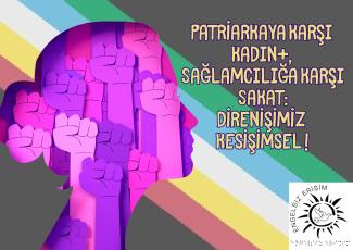Koyu gri ve çapraz renkli şeritli zemin. Solda, içi pembe ve mor direniş yumruklarıyla dolu büyük bir kadın silüeti var. Sağda sarı harflerle 'PATRİARKAYA KARŞI KADIN+, SAĞLAMCILIĞA KARŞI SAKAT: DİRENİŞİMİZ KESİŞİMSEL!' sloganı yer alıyor. Sağ alt köşede Engelsiz Erişim Derneği logosu bulunuyor.